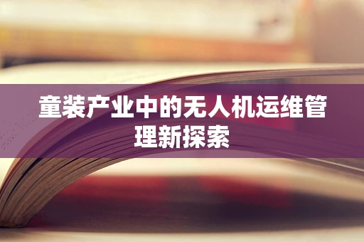 童装产业中的无人机运维管理新探索