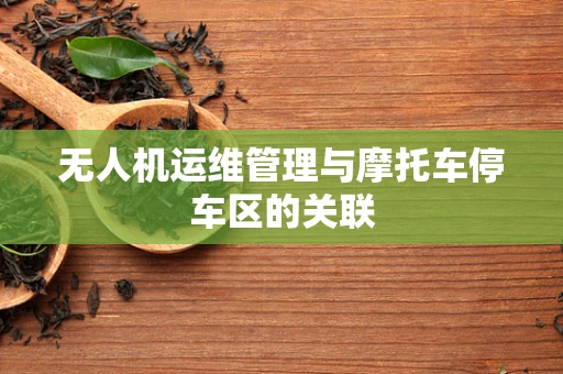 无人机运维管理与摩托车停车区的关联