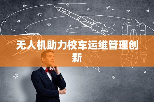 无人机助力校车运维管理创新