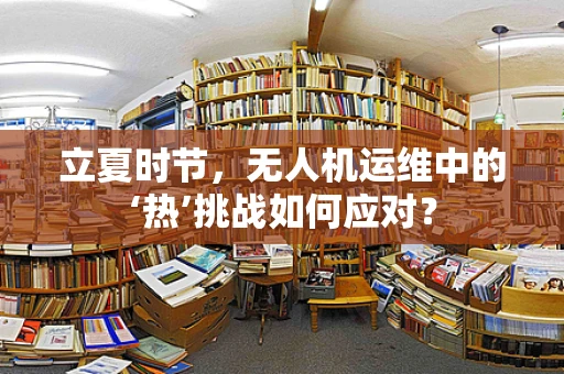 立夏时节，无人机运维中的‘热’挑战如何应对？