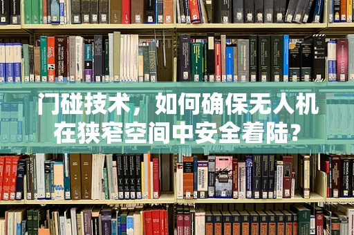 门碰技术，如何确保无人机在狭窄空间中安全着陆？