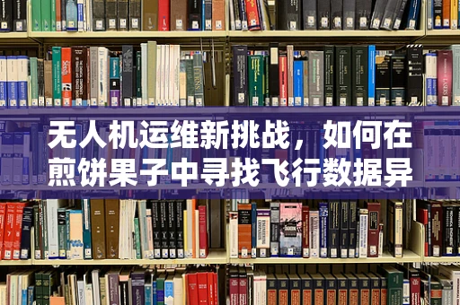 无人机运维新挑战，如何在煎饼果子中寻找飞行数据异常？