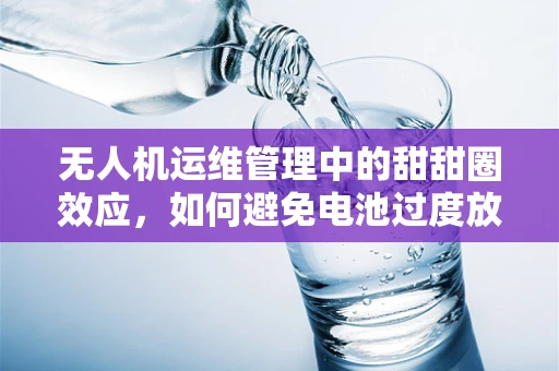 无人机运维管理中的甜甜圈效应，如何避免电池过度放电？