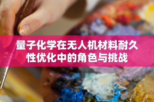 量子化学在无人机材料耐久性优化中的角色与挑战