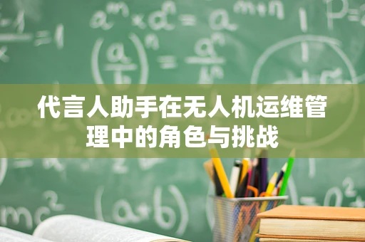代言人助手在无人机运维管理中的角色与挑战