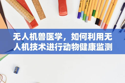 无人机兽医学，如何利用无人机技术进行动物健康监测？