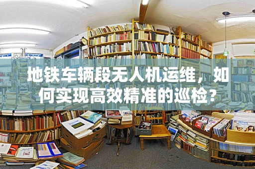 地铁车辆段无人机运维，如何实现高效精准的巡检？