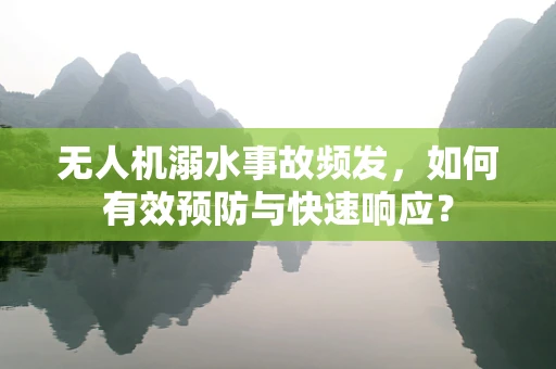 无人机溺水事故频发，如何有效预防与快速响应？