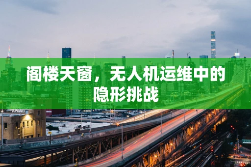 阁楼天窗，无人机运维中的隐形挑战