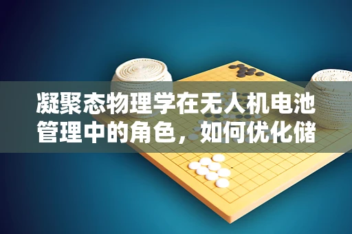 凝聚态物理学在无人机电池管理中的角色，如何优化储能效率？