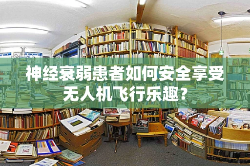 神经衰弱患者如何安全享受无人机飞行乐趣？