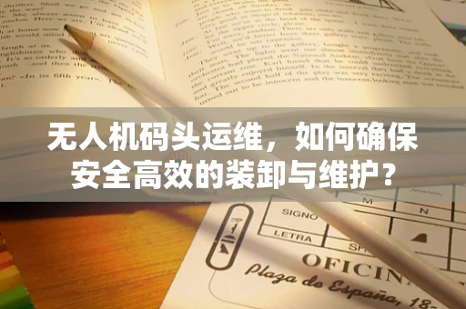无人机码头运维，如何确保安全高效的装卸与维护？