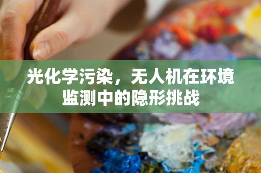 光化学污染，无人机在环境监测中的隐形挑战