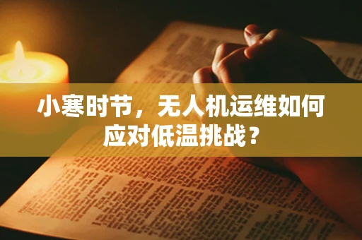 小寒时节，无人机运维如何应对低温挑战？