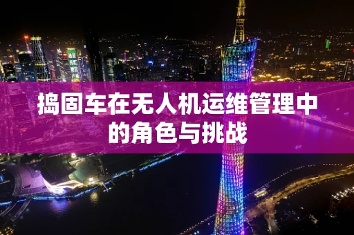 捣固车在无人机运维管理中的角色与挑战