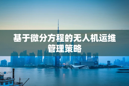 基于微分方程的无人机运维管理策略