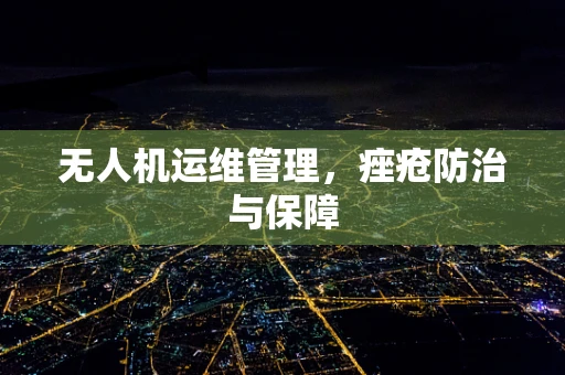 无人机运维管理，痤疮防治与保障