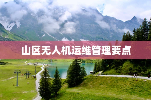 山区无人机运维管理要点