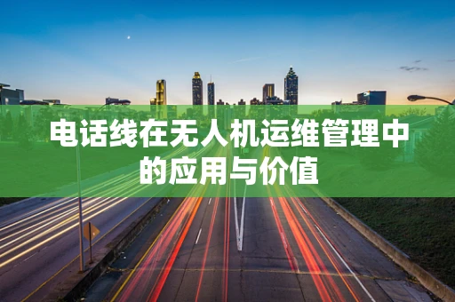 电话线在无人机运维管理中的应用与价值