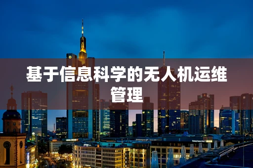 基于信息科学的无人机运维管理