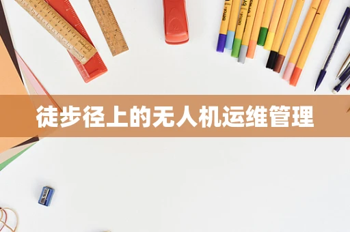 徒步径上的无人机运维管理