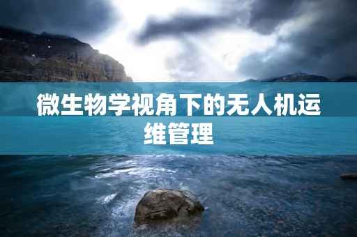 微生物学视角下的无人机运维管理