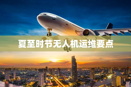 夏至时节无人机运维要点