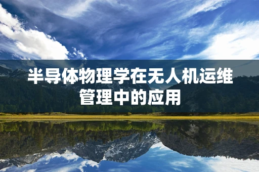 半导体物理学在无人机运维管理中的应用