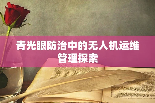 青光眼防治中的无人机运维管理探索