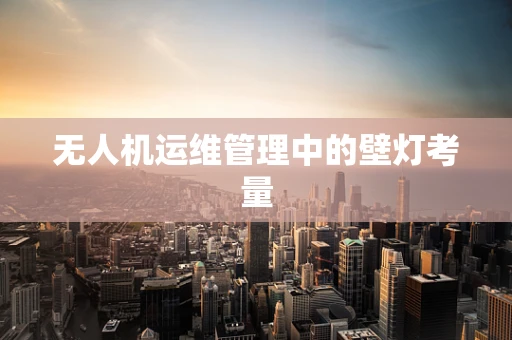 无人机运维管理中的壁灯考量