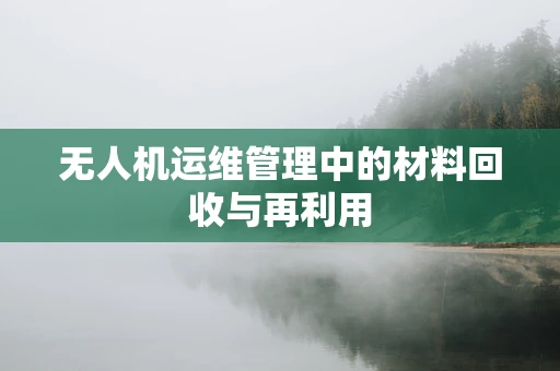 无人机运维管理中的材料回收与再利用