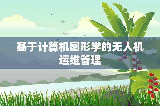 基于计算机图形学的无人机运维管理