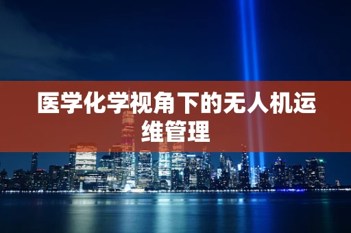 医学化学视角下的无人机运维管理