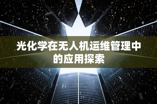 光化学在无人机运维管理中的应用探索
