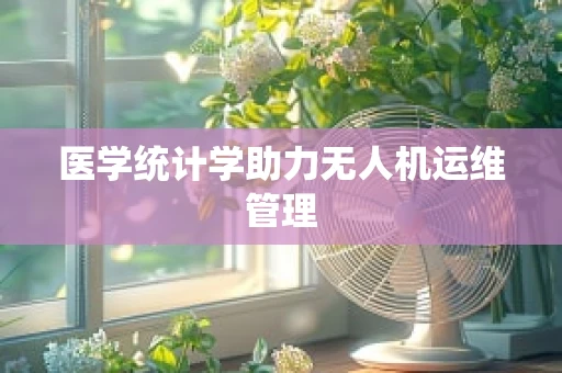医学统计学助力无人机运维管理