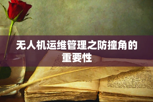 无人机运维管理之防撞角的重要性
