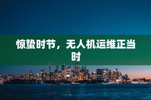 惊蛰时节，无人机运维正当时