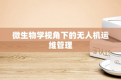 微生物学视角下的无人机运维管理