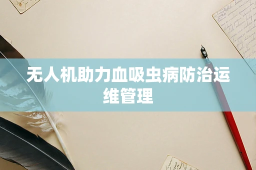 无人机助力血吸虫病防治运维管理