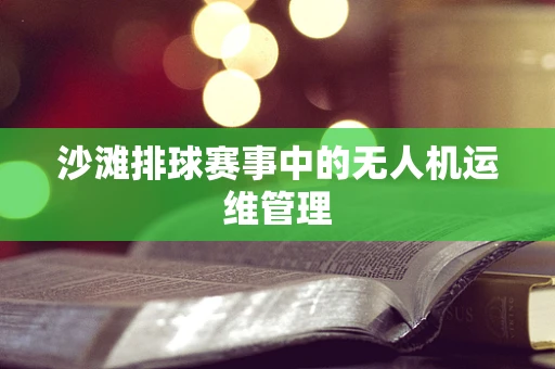 沙滩排球赛事中的无人机运维管理