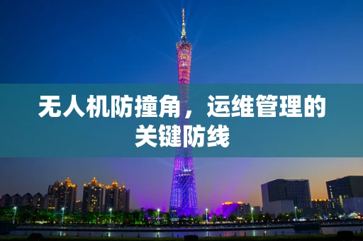 无人机防撞角，运维管理的关键防线