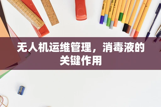无人机运维管理，消毒液的关键作用