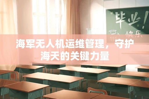 海军无人机运维管理，守护海天的关键力量