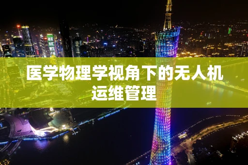 医学物理学视角下的无人机运维管理