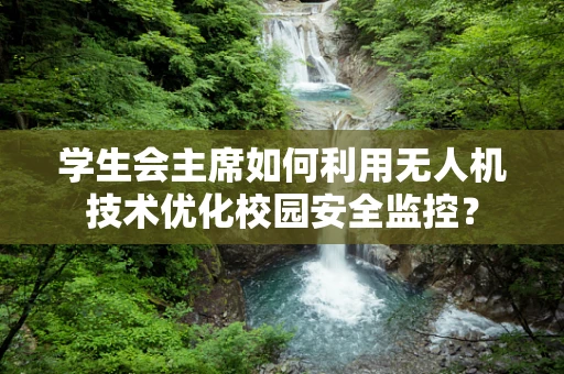 学生会主席如何利用无人机技术优化校园安全监控？