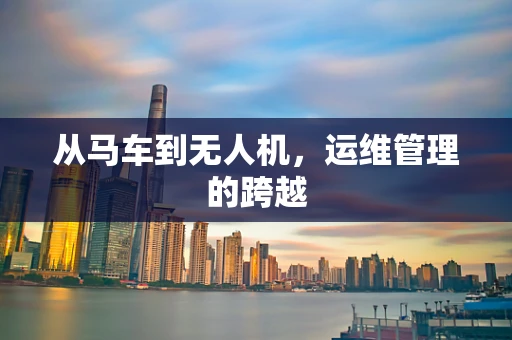 从马车到无人机，运维管理的跨越