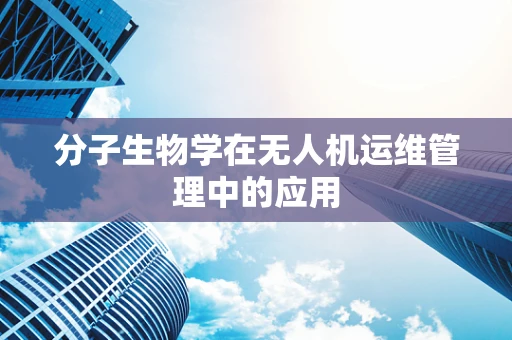 分子生物学在无人机运维管理中的应用