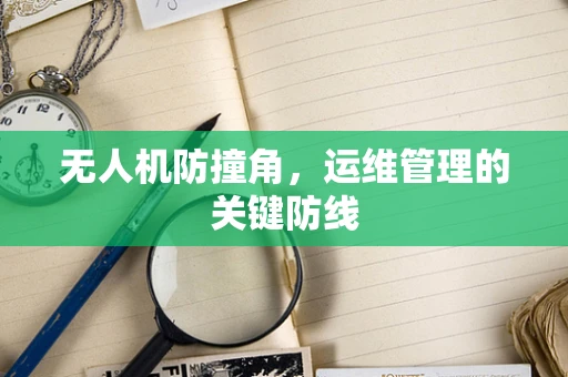 无人机防撞角，运维管理的关键防线