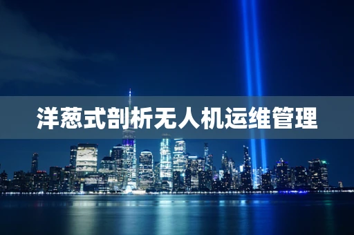 洋葱式剖析无人机运维管理