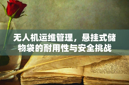 无人机运维管理，悬挂式储物袋的耐用性与安全挑战